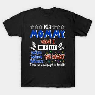 My Mommy And I Do What We Want When We Want T-Shirt